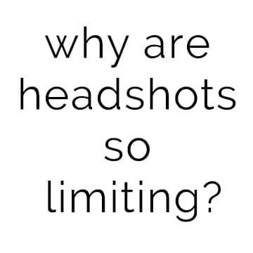 Headshots are so limiting