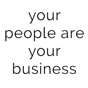 Your business is about your people